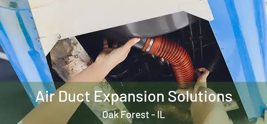 Air Duct Expansion Solutions Oak Forest - IL