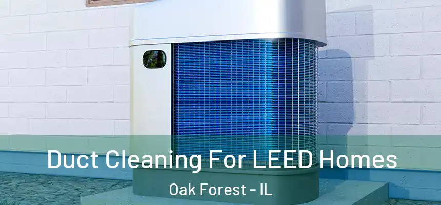  Duct Cleaning For LEED Homes Oak Forest - IL
