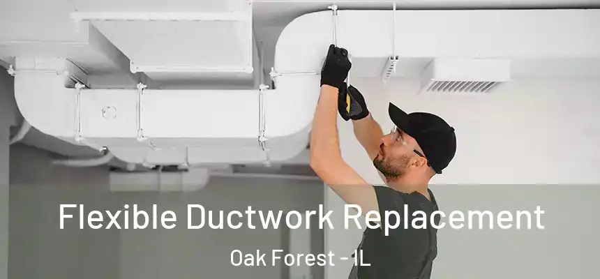  Flexible Ductwork Replacement Oak Forest - IL